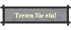 Treten Sie ein!